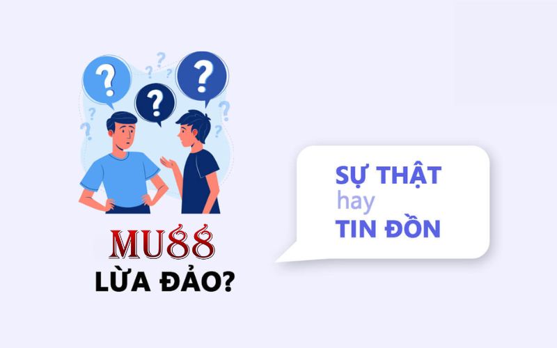 Tại sao lại xuất hiện tin đồn nhà cái Mu88 lừa đảo người chơi